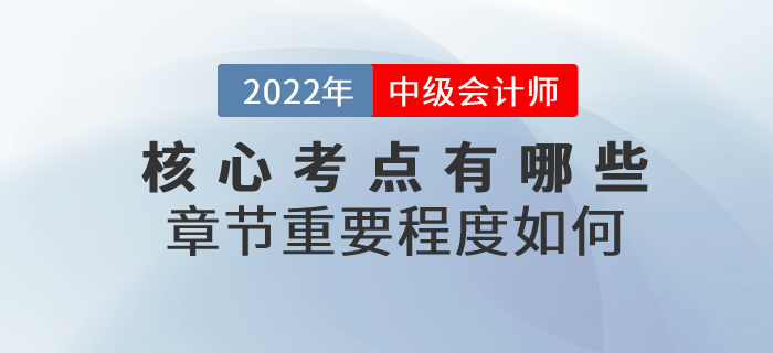 2022年中級會計實務科目核心考點有哪些？章節重要程度如何？