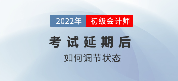 2022年初級會計師考試延期舉行，考生如何調節備考狀態？