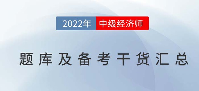 2022年中級(jí)經(jīng)濟(jì)師題庫(kù)及備考干貨匯總
