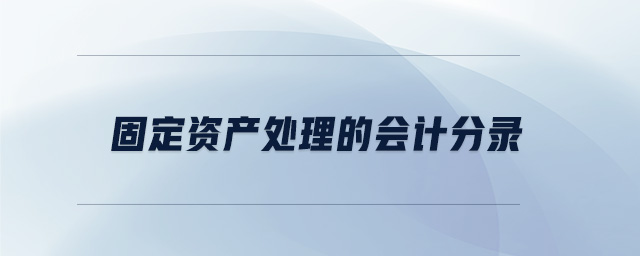 固定資產(chǎn)處理的會計分錄