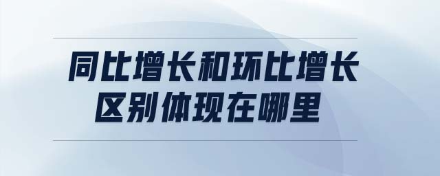 同比增長和環比增長區別體現在哪里