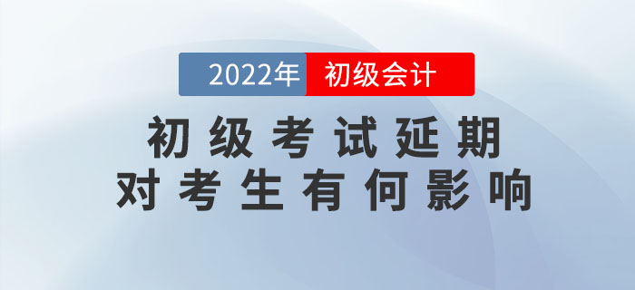 解讀：2022年初級會計考試延期舉行，對考生會有哪些影響？