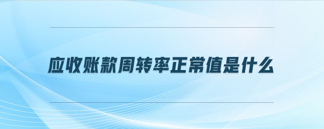 應收賬款周轉率正常值是什么