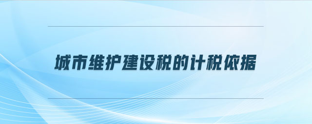 城市維護建設稅的計稅依據
