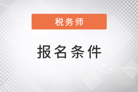 2022年注冊稅務師報名條件是什么？