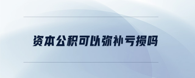 資本公積可以彌補虧損嗎