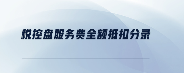 稅控盤服務費全額抵扣分錄