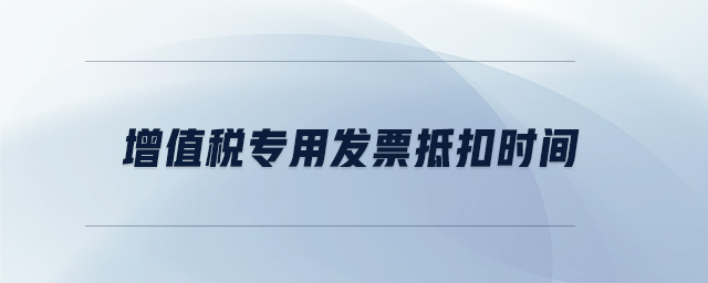 增值稅專用發票抵扣時間