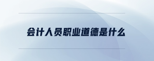 會計人員職業道德是什么