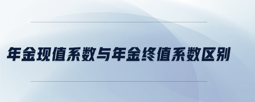 年金現值系數與年金終值系數區別