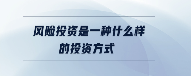風險投資是一種什么樣的投資方式