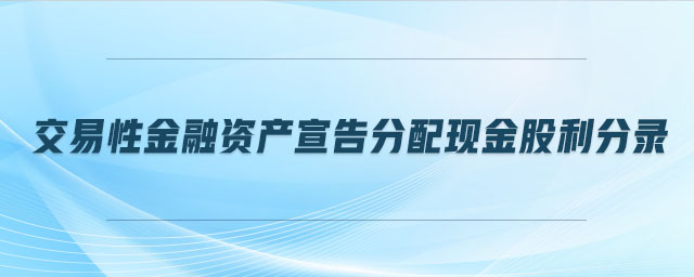 交易性金融資產(chǎn)宣告分配現(xiàn)金股利分錄