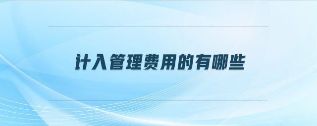 計(jì)入管理費(fèi)用的有哪些