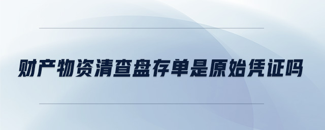 財產物資清查盤存單是原始憑證嗎