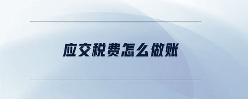 應(yīng)交稅費(fèi)怎么做賬
