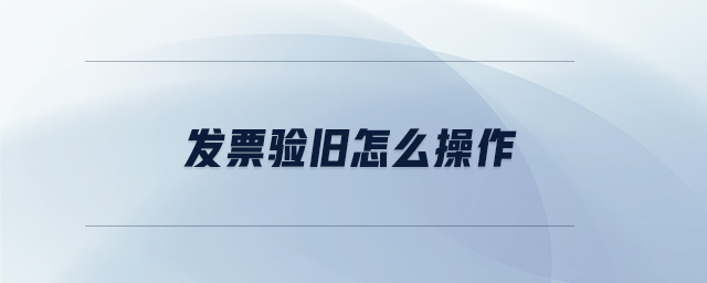 發票驗舊怎么操作