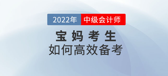 2022年中級(jí)會(huì)計(jì)備考寶媽如何學(xué)？克服阻礙輕松備考！