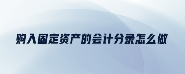 購入固定資產的會計分錄怎么做