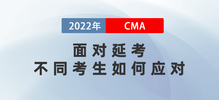2022年5月CMA考試延期至7月，不同考生如何應(yīng)對？