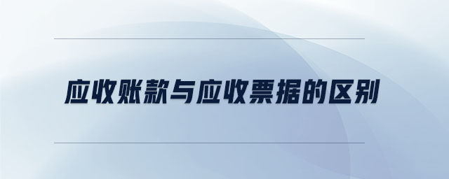 應收賬款與應收票據的區別