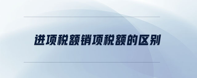 進項稅額銷項稅額的區別