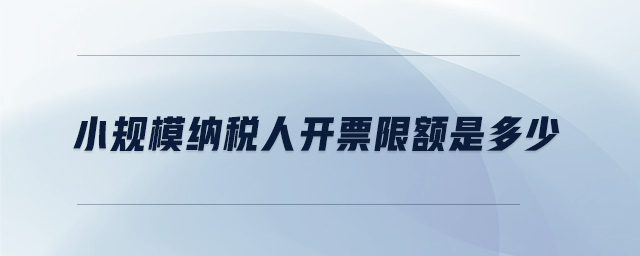 小規模納稅人開票限額是多少
