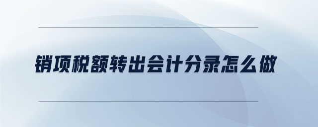 銷項稅額轉出會計分錄怎么做