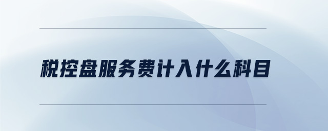 稅控盤服務(wù)費計入什么科目