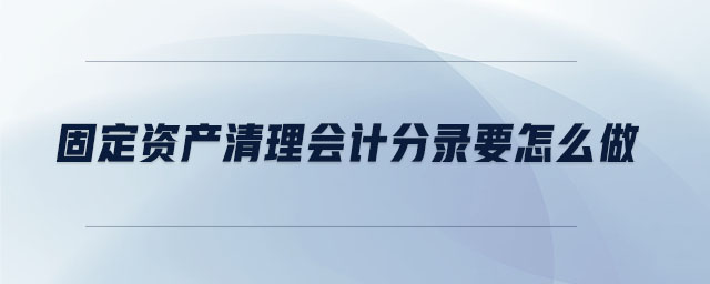 固定資產清理會計分錄要怎么做