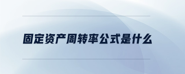 固定資產(chǎn)周轉(zhuǎn)率公式是什么