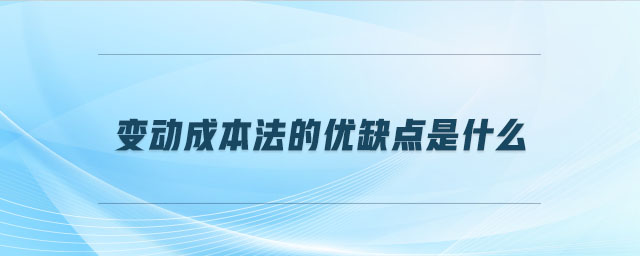 變動成本法的優缺點是什么