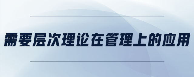 需要層次理論在管理上的應用