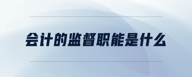 會(huì)計(jì)的監(jiān)督職能是什么
