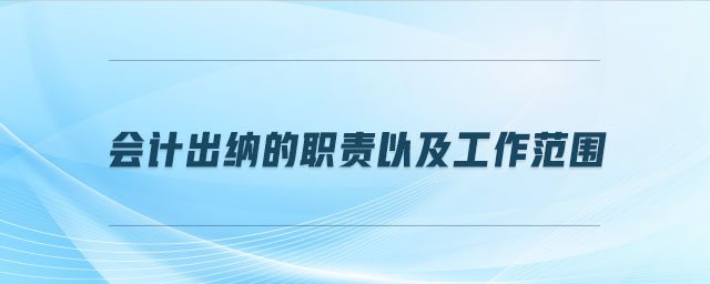會計出納的職責以及工作范圍