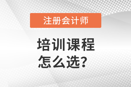 注冊會計師培訓課程怎么選？