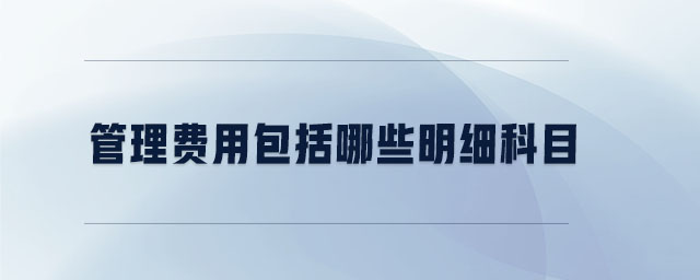 管理費用包括哪些明細科目