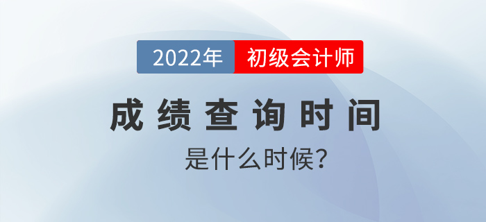 2022年初級會計成績查詢時間是什么時候？