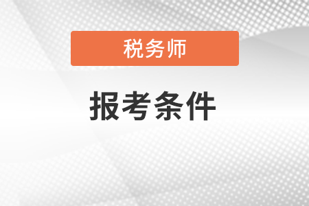 稅務(wù)師2022年報(bào)考條件有哪些？