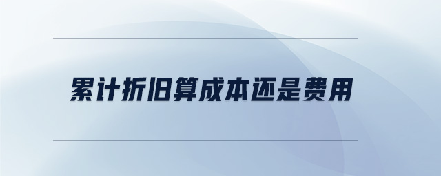 累計折舊算成本還是費用