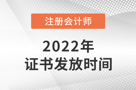 2022年注冊會計師證書什么時候發放？