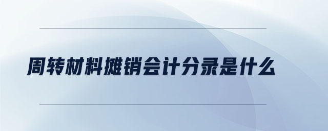 周轉(zhuǎn)材料攤銷會計(jì)分錄是什么