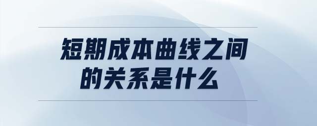 短期成本曲線之間的關系是什么