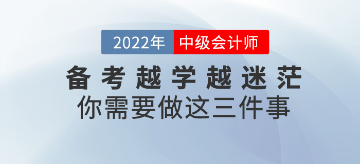 備考中級會計師越學越迷茫？你需要做這三件事！