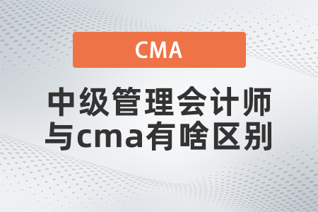中級管理會計師與cma有啥區別
