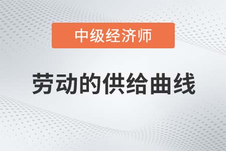 勞動的供給曲線_2022中級經(jīng)濟師經(jīng)濟基礎(chǔ)備考知識點