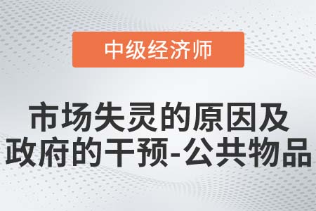市場失靈原因及政府干預(yù)之公共物品_2022中級經(jīng)濟(jì)師經(jīng)濟(jì)基礎(chǔ)知識點(diǎn)