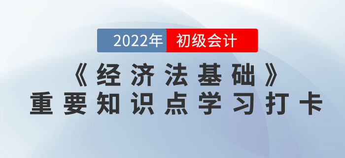 2022年初級(jí)會(huì)計(jì)《經(jīng)濟(jì)法基礎(chǔ)》重要知識(shí)點(diǎn)學(xué)習(xí)打卡