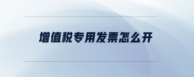 增值稅專用發票怎么開