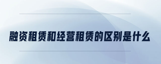 融資租賃和經營租賃的區別是什么