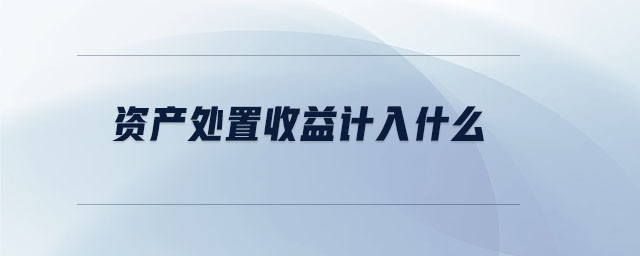資產處置收益計入什么
